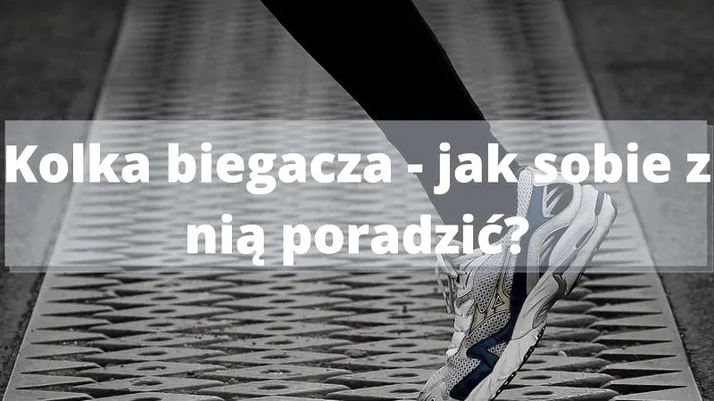 Kolka przy bieganiu – przyczyny i skuteczne sposoby, by jej uniknąć